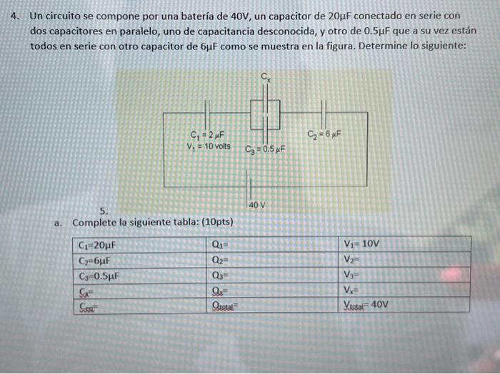 4. Un circuito se compone por una batería de \( 40 \mathrm{~V} \), un capacitor de \( 20 \mu \mathrm{F} \) conectado en serie