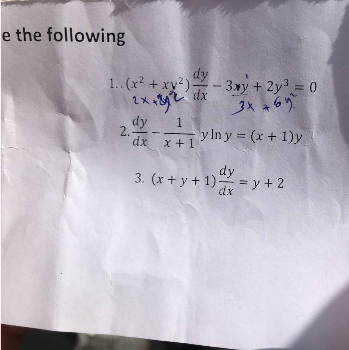 e the following dx 1..(x2 + xy2) (y - 3xy + 2y3 = 0 dy 2x + y 2 dy y ln y = (x + 1)y 3x + 6y. 1 2. dx x + 1 dy 3. (x + y + 1)