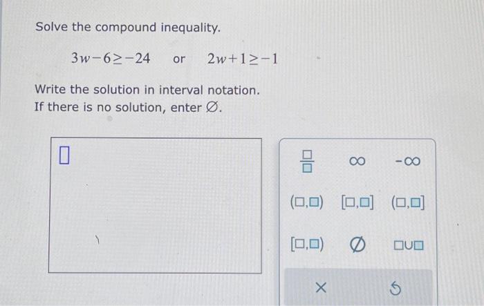 Solved Solve The Compound Inequality. 3w−6≥−24 Or 2w+1≥−1 | Chegg.com