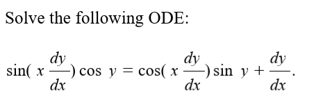Solved Solve the following ODE: dy dy dy sin( x -) cos y = | Chegg.com