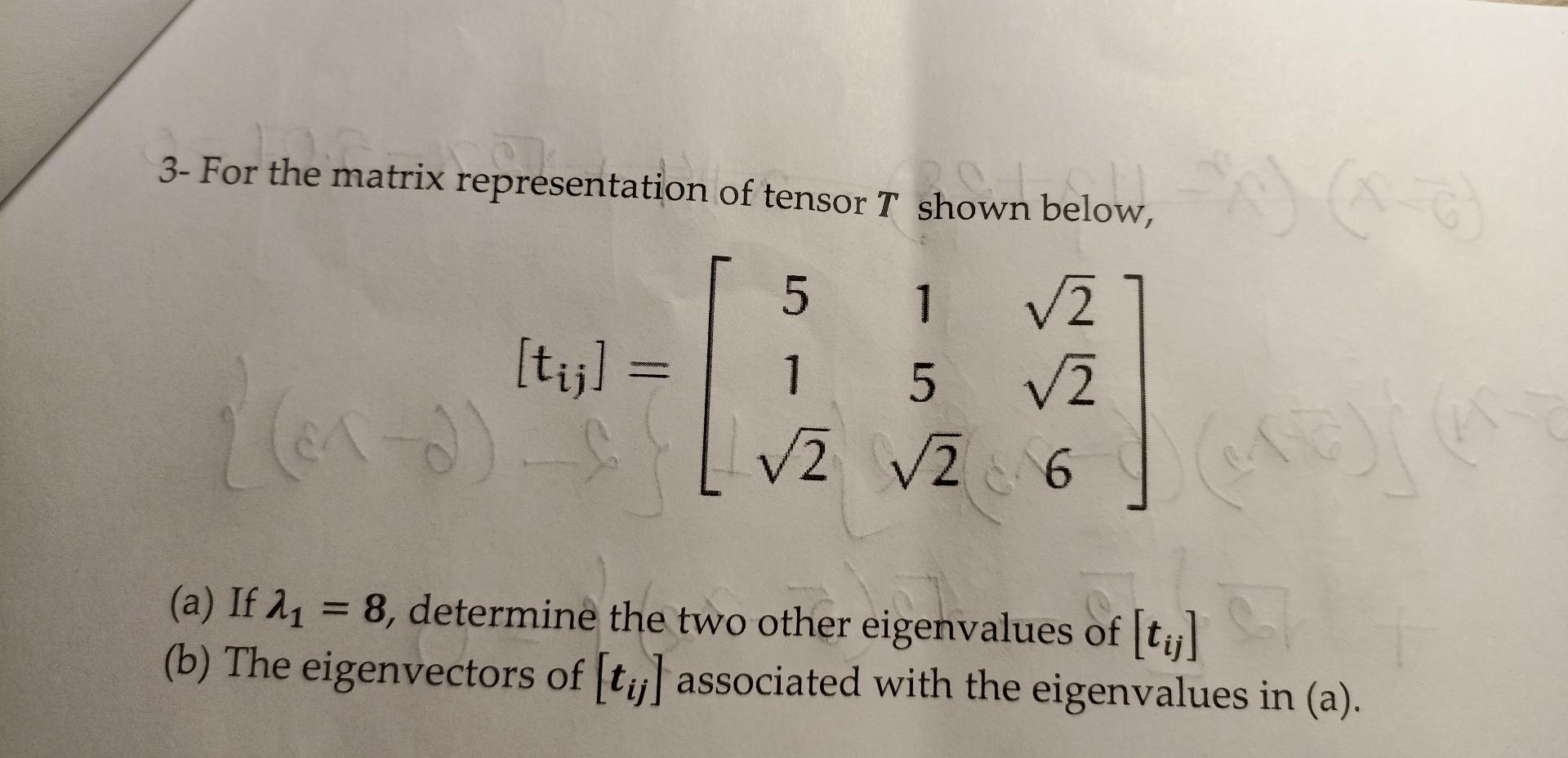 3- For the matrix representation of tensor \( \boldsymbol{T} \) shown below,
\[
\left[t_{i j}\right]=\left[\begin{array}{ccc}