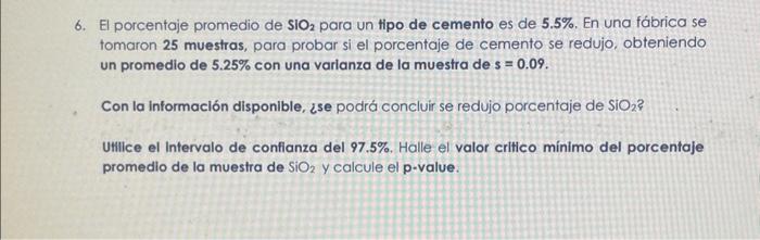 6. El porcentaje promedio de \( \mathrm{SIO}_{2} \) para un tipo de cemento es de \( 5.5 \% \). En una fábrica se tomaron 25