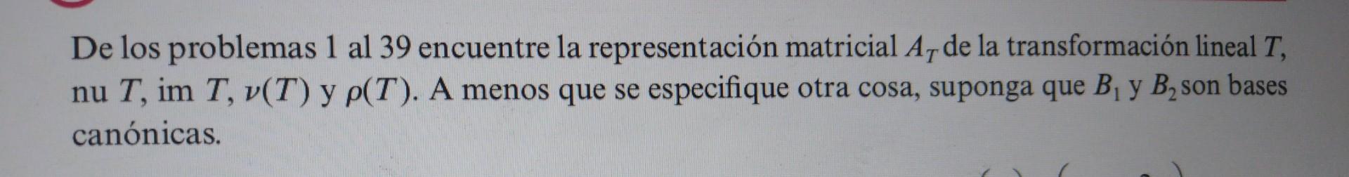 De los problemas 1 al 39 encuentre la representación matricial \( A_{T} \) de la transformación lineal \( T \), nu \( T, \ope