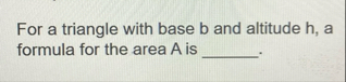 Solved For a triangle with base b and altitude h , ﻿a | Chegg.com