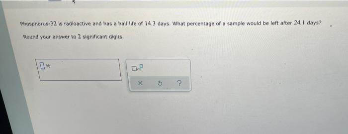 Solved Phosphorus-32 is radioactive and has a half life of | Chegg.com