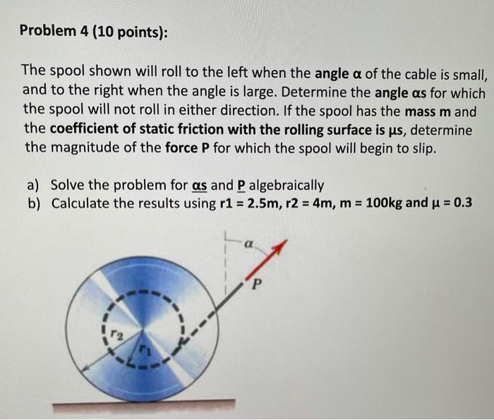 Solved Problem 4 (10 points): The spool shown will roll to | Chegg.com