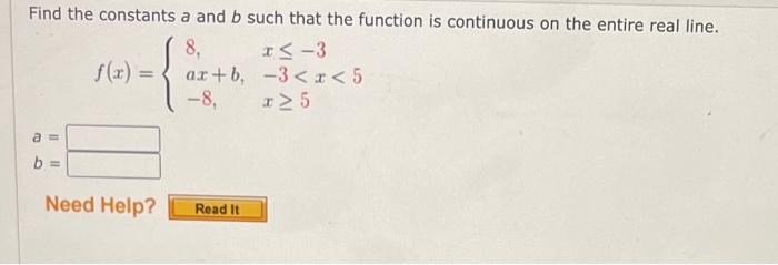 Find the constants \( a \) and \( b \) such that the function is continuous on the entire real line.
\[
f(x)=\left\{\begin{ar