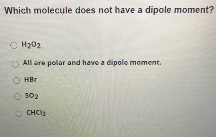 solved-which-molecule-does-not-have-a-dipole-moment-h202-chegg