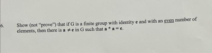 Solved 6. Show (not "prove") that if G is a finite group | Chegg.com
