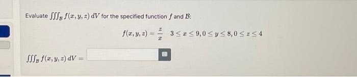 Evaluate \( \iiint_{B} f(x, y, z) d V \) for the specified function \( f \) and \( \mathcal{B} \) : \[ \begin{array}{l} f(x,