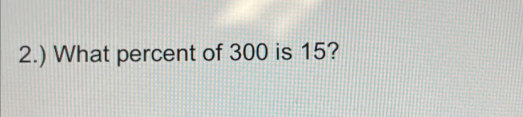 solved-2-what-percent-of-300-is-15-chegg