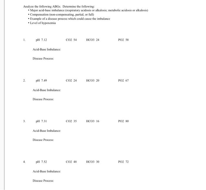 Analyze the following ABGs. Determine the following: • Major acid-base imbalance (respiratory acidosis or alkalosis, metaboli