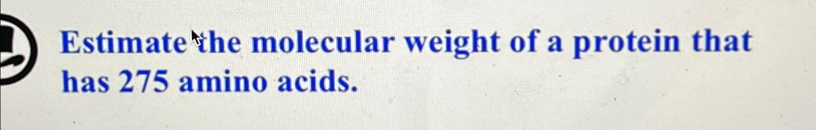 Solved Estimate the molecular weight of a protein that has | Chegg.com