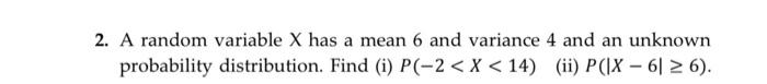Solved 2. A random variable X has a mean 6 and variance 4 | Chegg.com