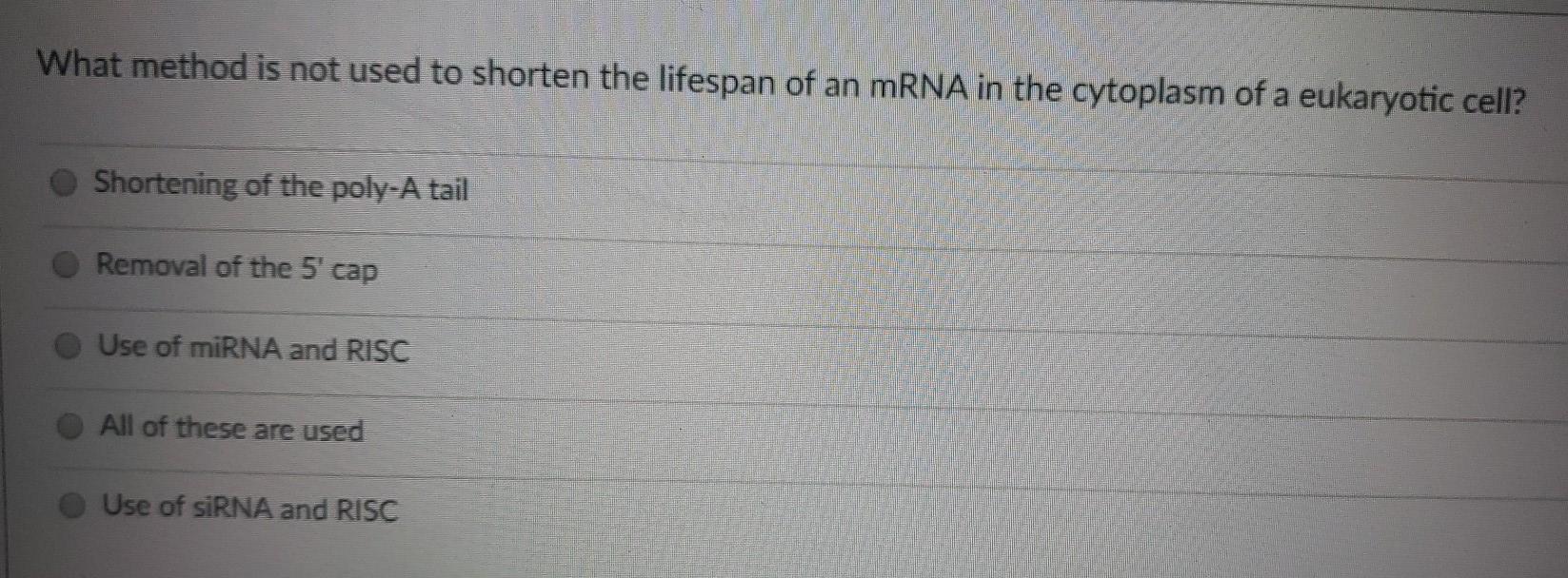 What method is not used to shorten the lifespan of an mRNA in the cytoplasm of a eukaryotic cell? Shortening of the poly-A ta