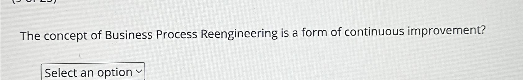 Solved The concept of Business Process Reengineering is a | Chegg.com