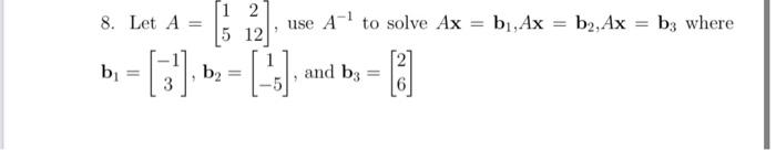 Solved 8. Let A=[15212], Use A−1 To Solve Ax=b1,Ax=b2,Ax=b3 | Chegg.com