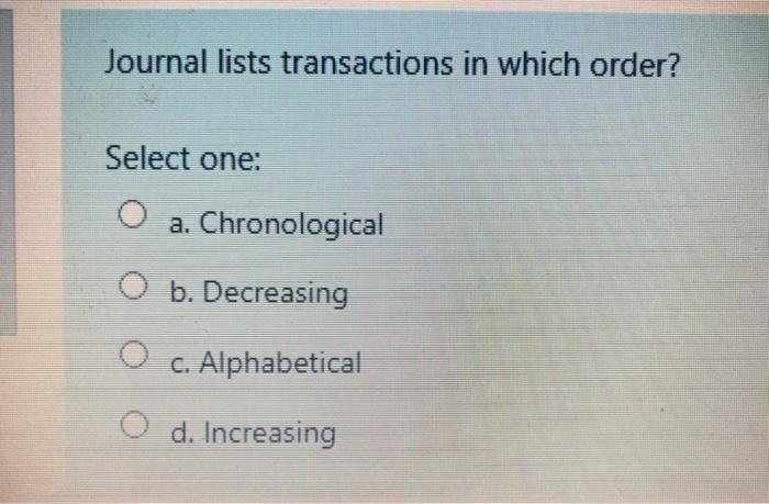 Solved Journal lists transactions in which order? Select one 