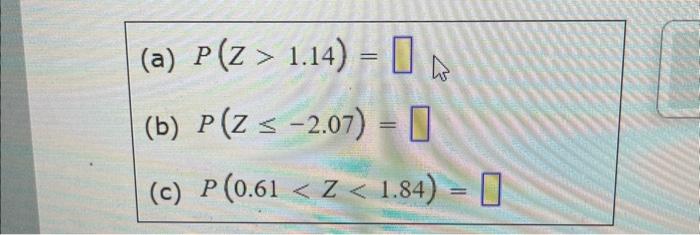 (a) \( P(Z>1.14)= \) (b) \( P(Z \leq-2.07)= \) (c) \( P(0.61<Z<1.84)= \)