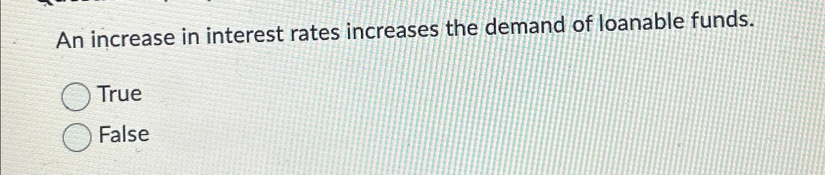 Solved An increase in interest rates increases the demand of | Chegg.com