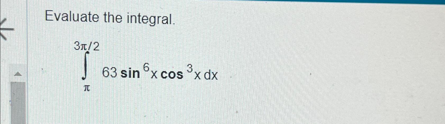 Solved Evaluate the integral.∫π3π263sin6xcos3xdx | Chegg.com