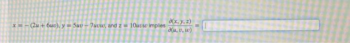 \( x=-(2 u+6 u v), y=5 u v-7 u v w \), and \( z=10 u v w \) implies \( \frac{\partial(x, y, z)}{\partial(u, v, w)}= \)