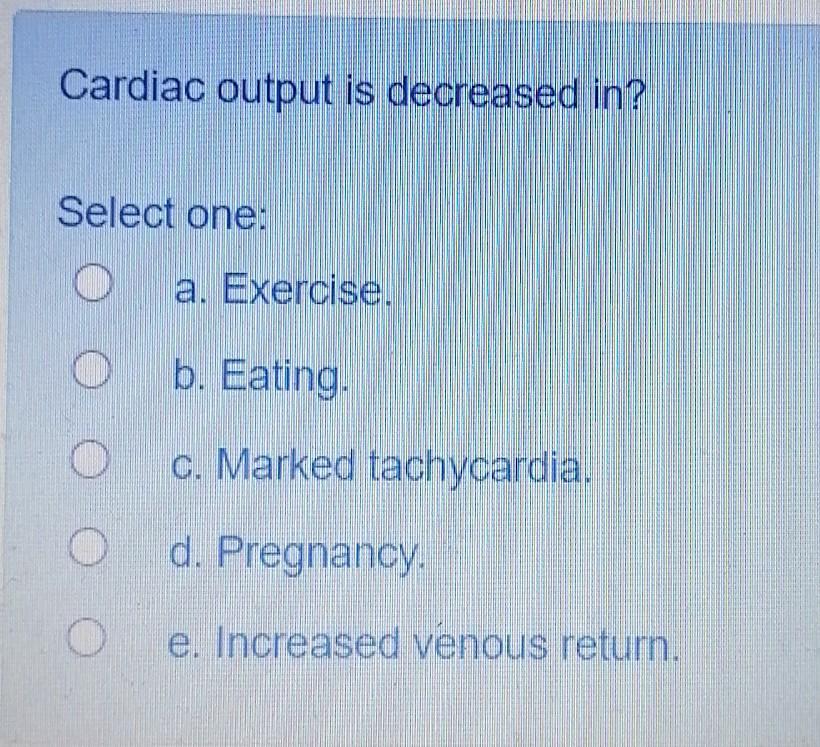 Solved Cardiac output is decreased in? Select one: a. | Chegg.com