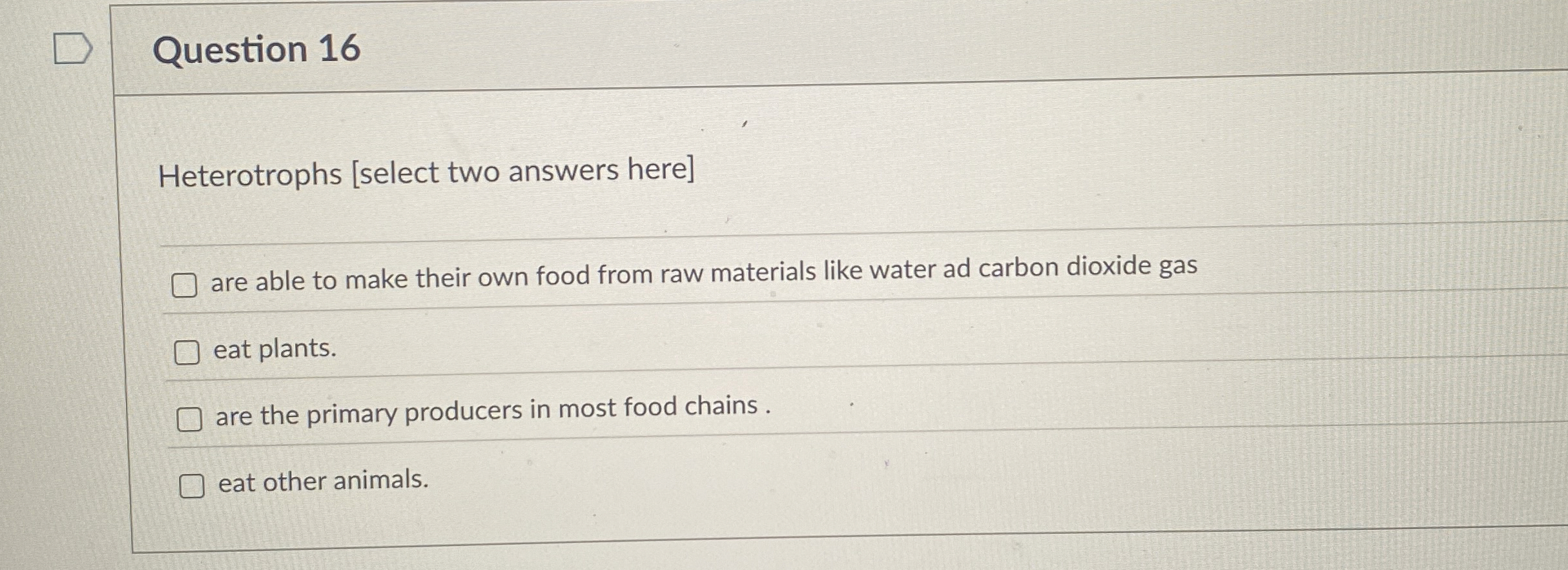 Solved Question 16Heterotrophs [select two answers here]are
