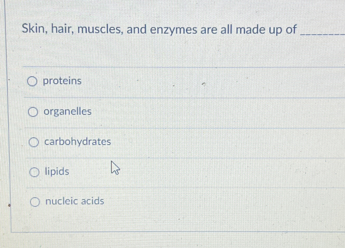 Solved Skin, hair, muscles, and enzymes are all made up of | Chegg.com