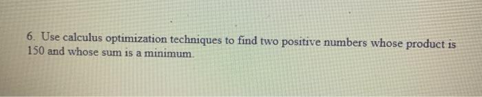 Solved 6. Use calculus optimization techniques to find two | Chegg.com
