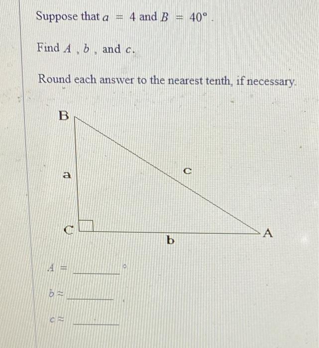 Solved Suppose That A=4 And B=40∘. Find A,b, And C. Round | Chegg.com