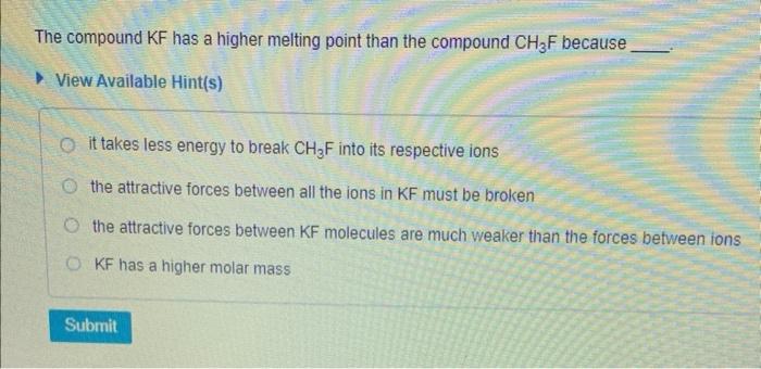 Solved The compound KF has a higher melting point than the | Chegg.com