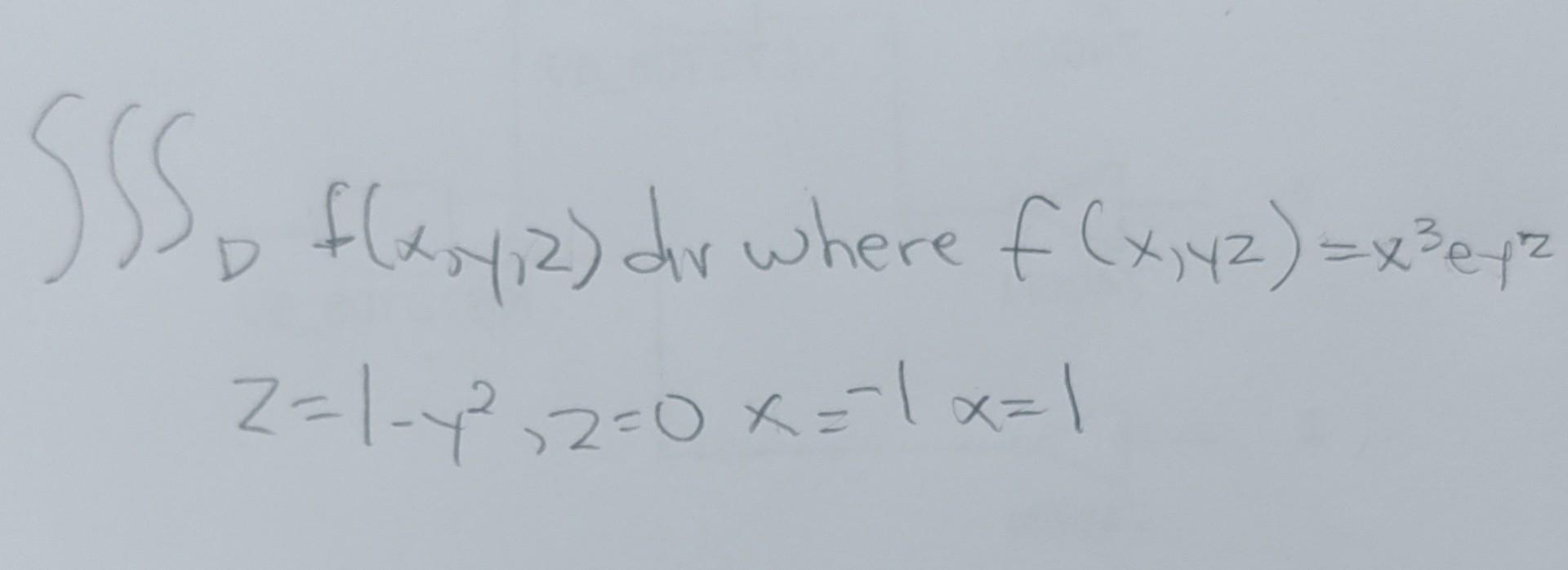 ∭df X Y Z D W Where F X Yz X3eyzz 1−y2 Z 0x −1x 1