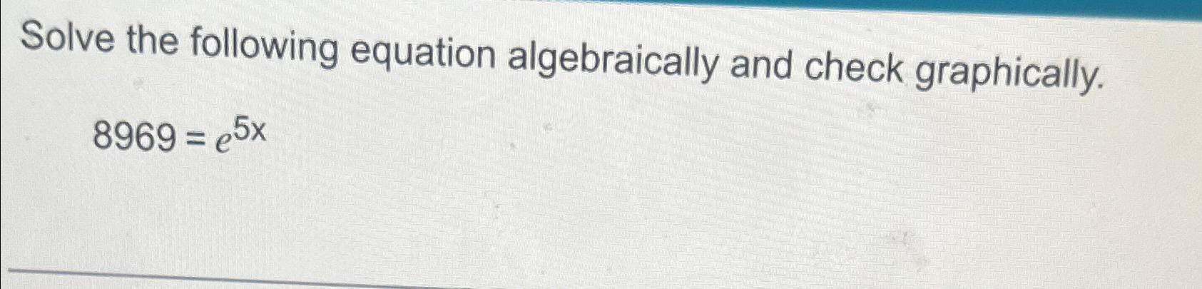 Solved Solve the following equation algebraically and check | Chegg.com