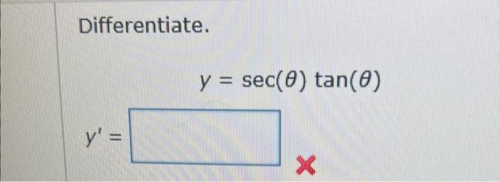 Differentiate. \[ y=\sec (\theta) \tan (\theta) \] \[ y^{\prime}= \]