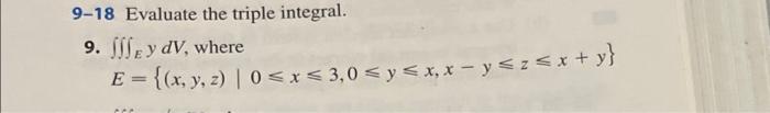 9-18 Evaluate the triple integral. 9. Se y dV, where E = {(x, y, z) | 0<x< 3,0 < y < x, x - y<z + x + y}