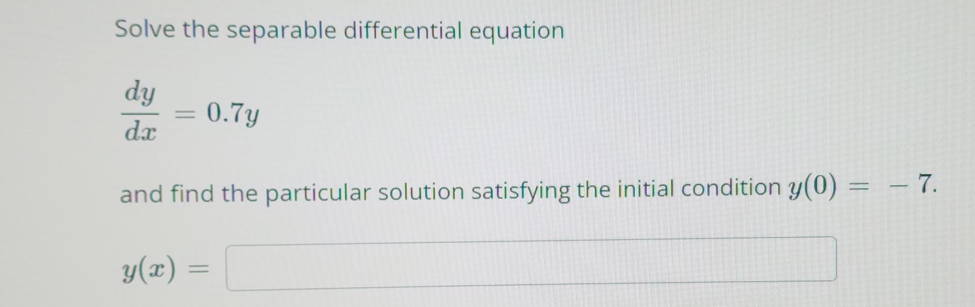 Solved Solve the separable differential equationdydx=0.7yand | Chegg.com