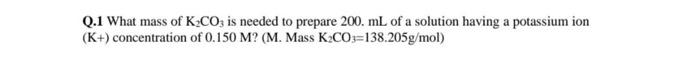 Solved Q 1 What Mass Of K2co3 Is Needed To Prepare 200 Ml Of