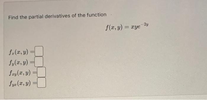 Find the partial derivatives of the function \[ f(x, y)=x y e^{-2 y} \] \[ \begin{array}{l} f_{x}(x, y)= \\ f_{y}(x, y)= \\ f