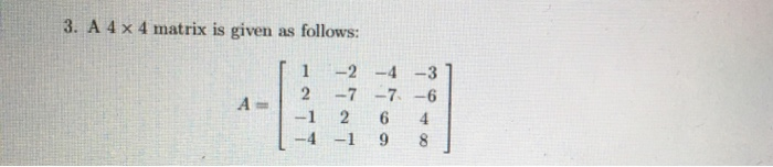 Solved 3. A 4 x 4 matrix is given as follows: A- -2 -4 -3 2 | Chegg.com