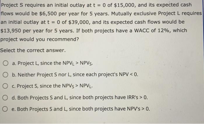 Solved Project S requires an initial outlay at t = 0 of | Chegg.com