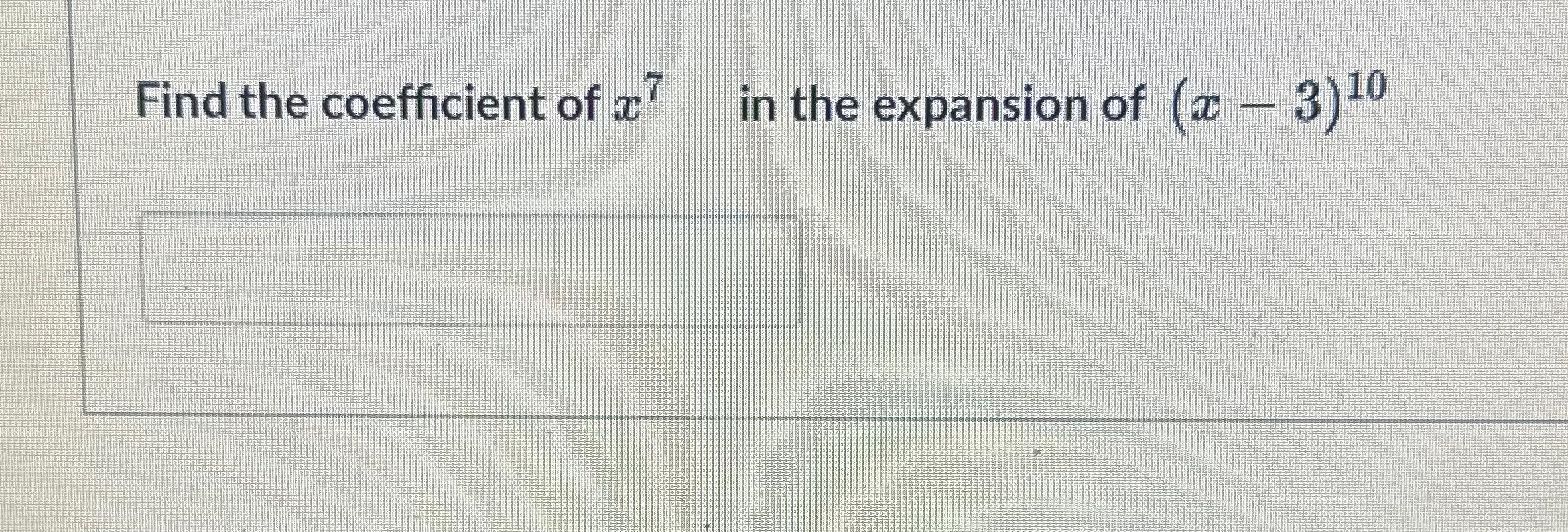 Solved Find the coefficient of x7, ﻿in the expansion of | Chegg.com