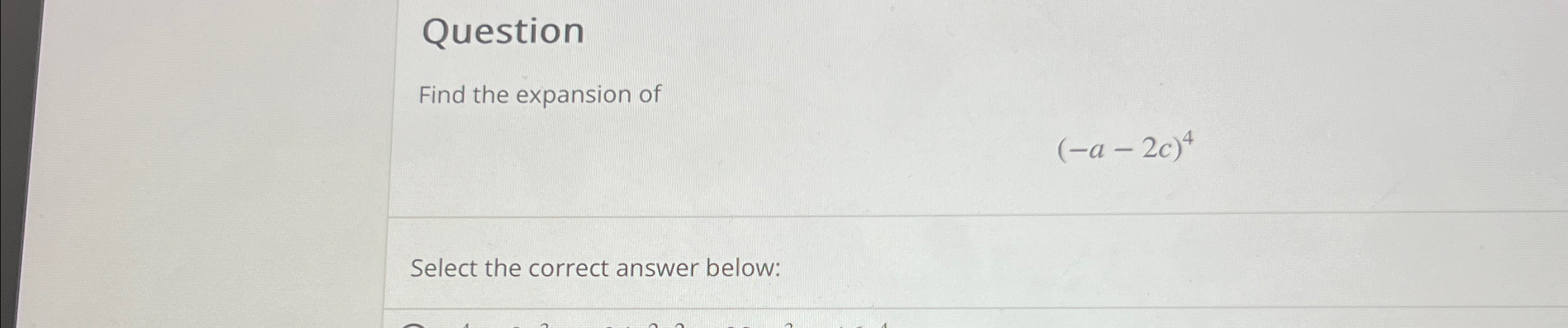 Solved QuestionFind the expansion of(-a-2c)4Select the | Chegg.com