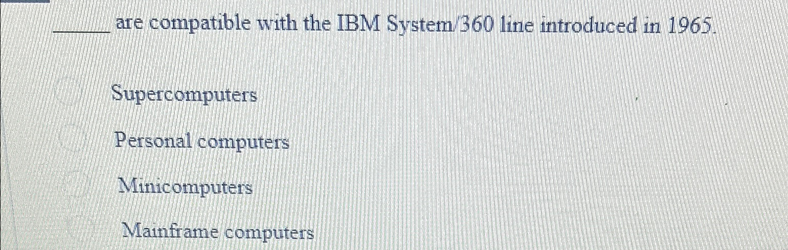 Solved are compatible with the IBM System/360 ﻿line | Chegg.com