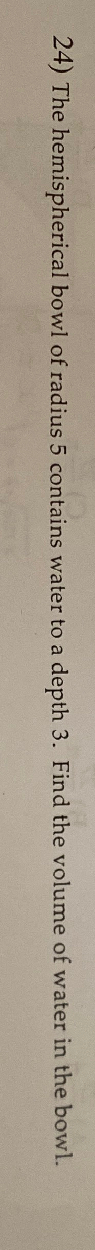 Solved The hemispherical bowl of radius 5 ﻿contains water to | Chegg ...