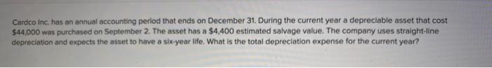 Cardco inc. has an annual accounting period that ends on december 31. during the current year a depreciable asset that cost $