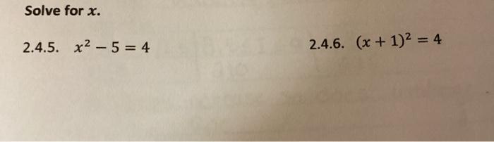 Solved Solve for x. 2.4.5. x2-5 = 4 2.4.6. (x + 1)2 = 4 | Chegg.com