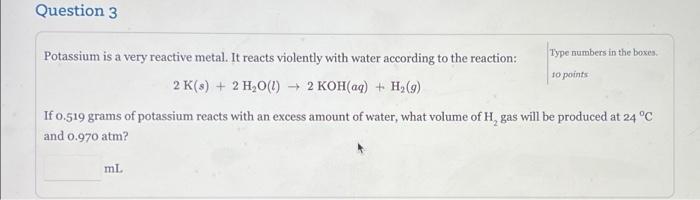 Solved Question 3 Potassium is a very reactive metal. It | Chegg.com