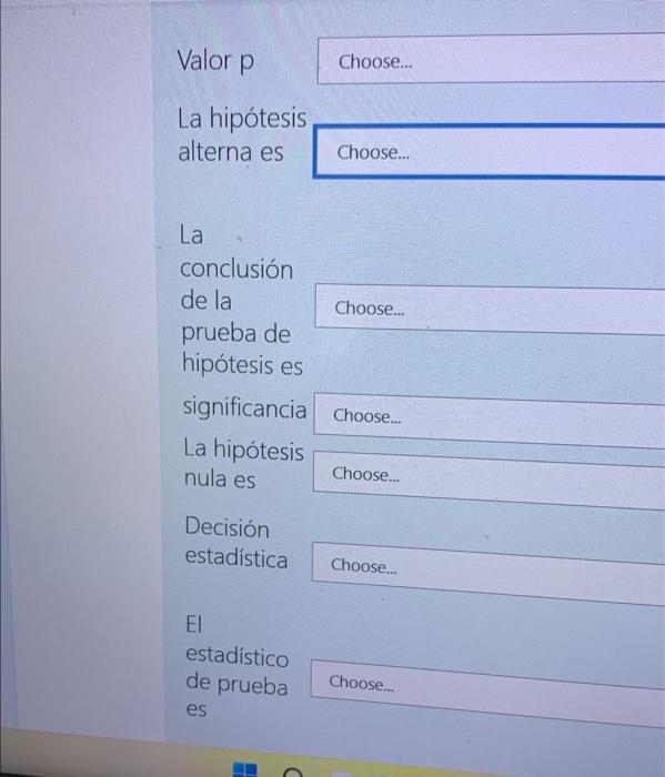 Valor p La hipótesis alterna es La conclusión de la Choose... Choose... El estadístico de prueba es Choose... prueba de hipót