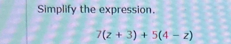 Solved Simplify the expression.7(z+3)+5(4-z) | Chegg.com